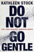 Do Not Go Gentle: The Case Against Assisted Death by Kathleen Stock