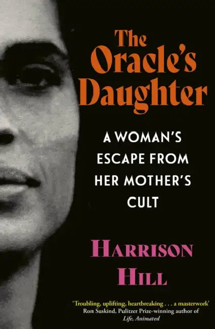 The Oracle's Daughter: A Woman's Escape From Her Mother's Cult by Harrison Hill