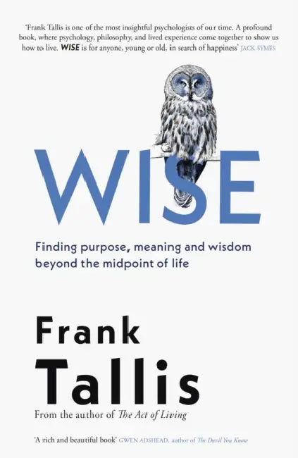 Wise: Finding Purpose, Meaning and Wisdom Beyond the Midpoint of Life by Frank Tallis