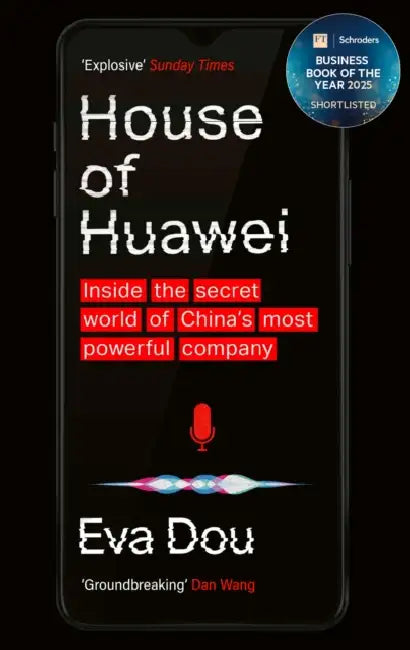 House of Huawei: Shortlisted for the Financial Times Business Book of the Year 2025 by Eva Dou