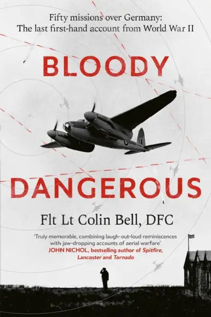Bloody Dangerous: Fifty Missions Over Germany: The Last First-Hand Account from Ww2 by Colin Bell