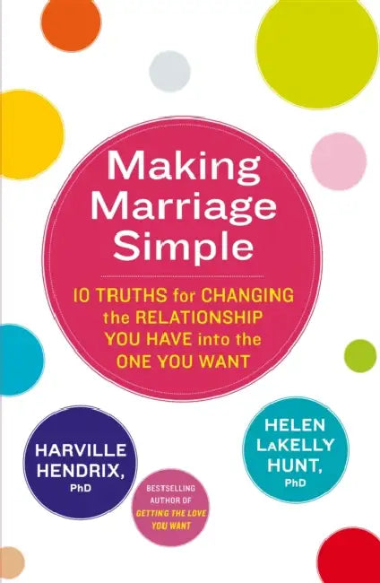 Making Marriage Simple: 10 Truths for Changing the Relationship You Have into the One You Want by Tessa J. Bartholomeusz