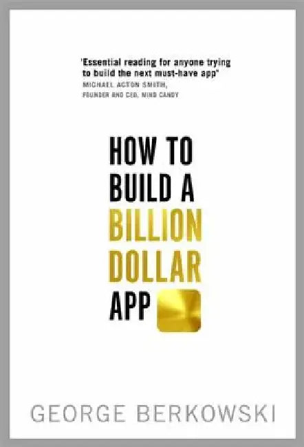 How to Build a Billion Dollar App by George Berkowski