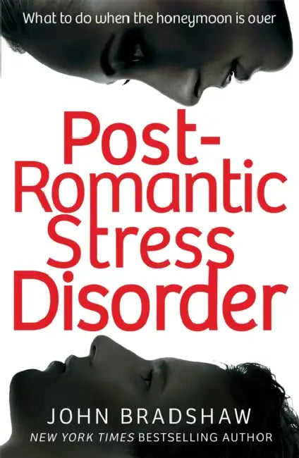 Post-Romantic Stress Disorder: What to do when the honeymoon is over by John Bradshaw