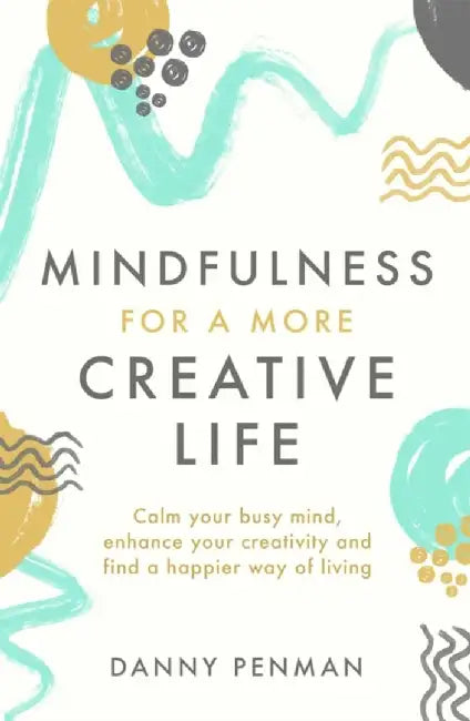 Mindfulness for a More Creative Life by Dr Danny Penman