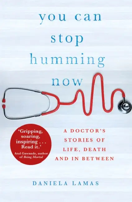 You Can Stop Humming Now: A Doctor's Stories of Life, Death and in Between by Dr. Daniela Lamas