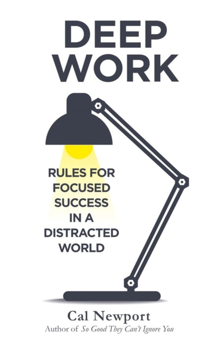 Deep Work: Rules For Focused Success In A Distracted World by Newport, Cal