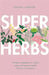 Superherbs: The Best Adaptogens to Reduce Stress and Improve Health, Beauty and Wellness by Rachel Landon
