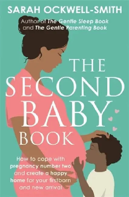 The Second Baby Book: How to Cope with Pregnancy Number Two and Create a Happy Home for Your Firstborn and New Arrival by Sarah Ockwell-Smith