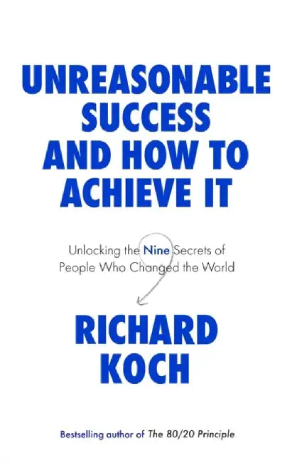 Unreasonable Success and How to Achieve It by Richard Koch
