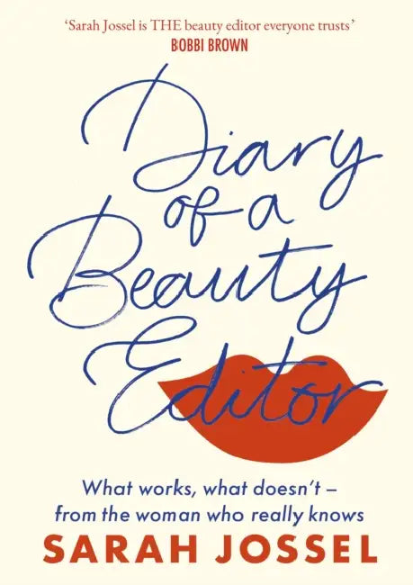 Diary of a Beauty Editor: What Works, What Doesn't - From the Woman Who Really Knows by Sarah Jossel