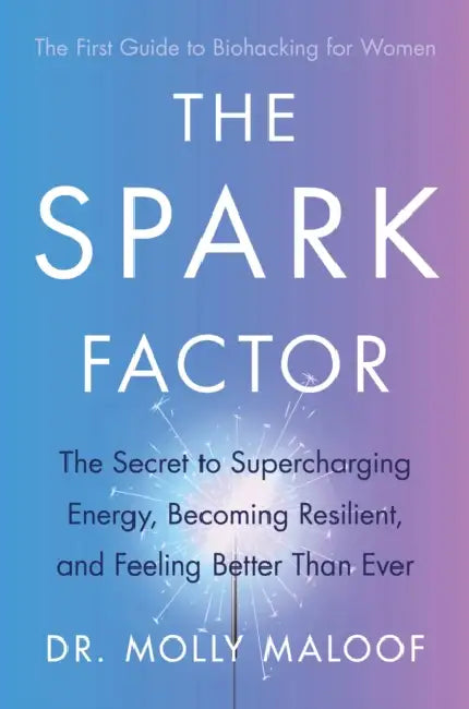 The Spark Factor: The Secret To Supercharging Energy, Becoming Resilient And Feeling Better Than Eve by Dr. Molly Maloof