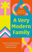 A Very Modern Family: Stories and Guidance to Nurture Your Relationships by Rose Black