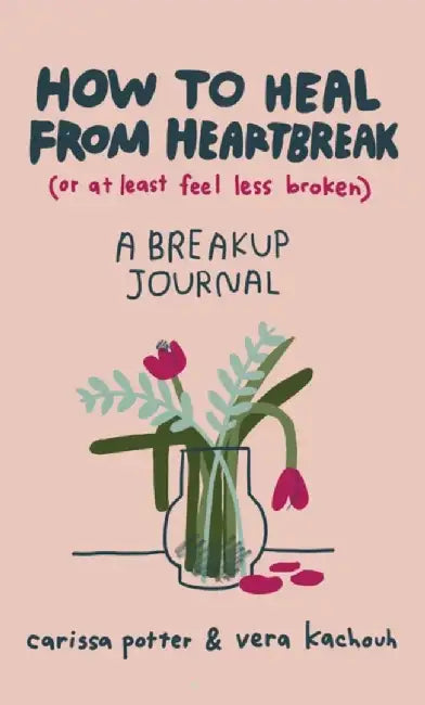 How to Heal from Heartbreak (or at Least Feel Less Broken) by Carissa Potter