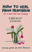 How to Heal from Heartbreak (or at Least Feel Less Broken) by Carissa Potter