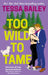 Too Wild to Tame by Tessa Bailey