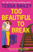 Too Beautiful to Break by Tessa Bailey