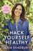 Hack Yourself Healthy: Reclaim your health to boost your energy, clear your mind and live a long, vibrant life by Julia Bradbury