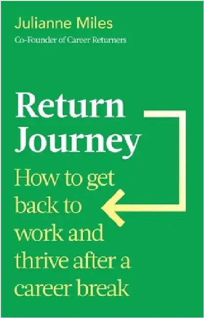 Return Journey: How to get back to work and thrive after a career break by Julianne Miles