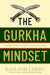 The Gurkha Mindset: 10 Lessons in Courage and Resilience by Kailash Limbu