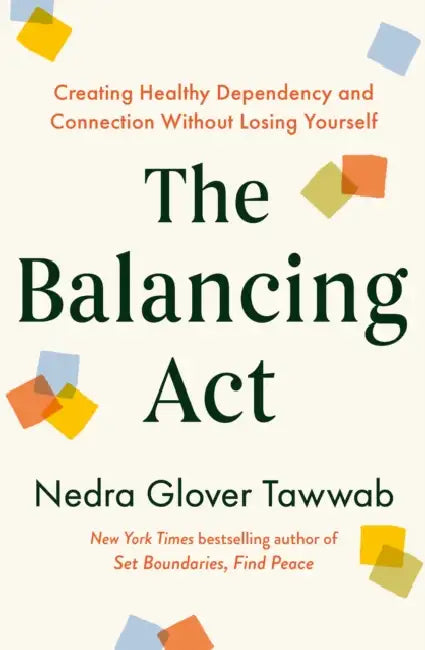 The Balancing Act: Creating Healthy Dependency and Connection without Losing Yourself by Nedra Glover Tawwab