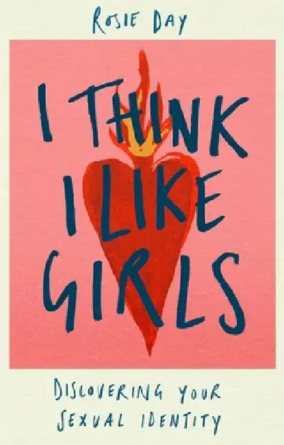 I Think I Like Girls: Discovering Your Sexual Identity by Rosie Day