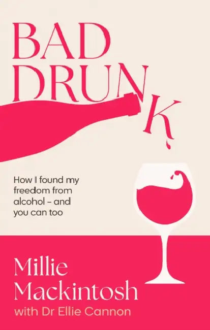 Bad Drunk: How I Found My Freedom from Alcohol by Millie Mackintosh, Ellie Cannon