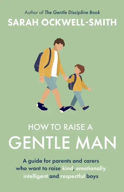 How to Raise a Gentle Man: A Guide for Parents and Carers Who Want to Raise Kind, Emotionally Intelligent and Respectful Boys by Sarah Ockwell-Smith