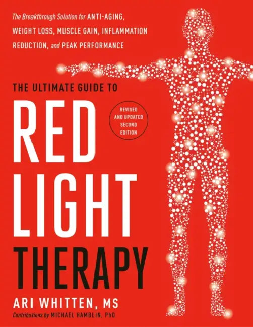 The Ultimate Guide to Red Light Therapy: The Breakthrough Solution for Anti-Aging, Weight Loss, Muscle Gain, Inflammation Reduction and Peak Performance by Ari Whitten