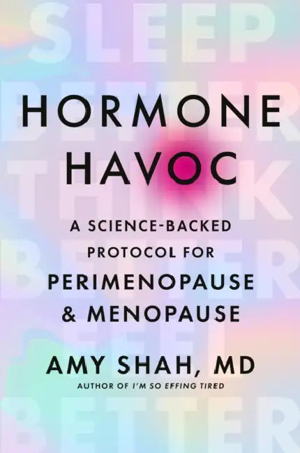 Hormone Havoc: A Science-Backed Protocol for Perimenopause and Menopause: Sleep Better. Think Better. Feel Better. by Dr Amy Shah