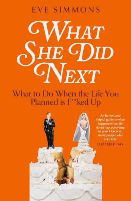 What She Did Next: What to Do When the Life You Planned is F**ked Up by Eve Simmons