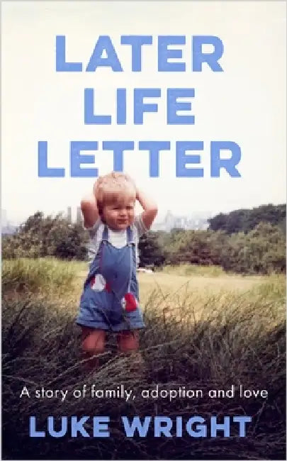 Later Life Letter: 'A really remarkable, deeply moving book' (Richard Curtis) by Luke Wright
