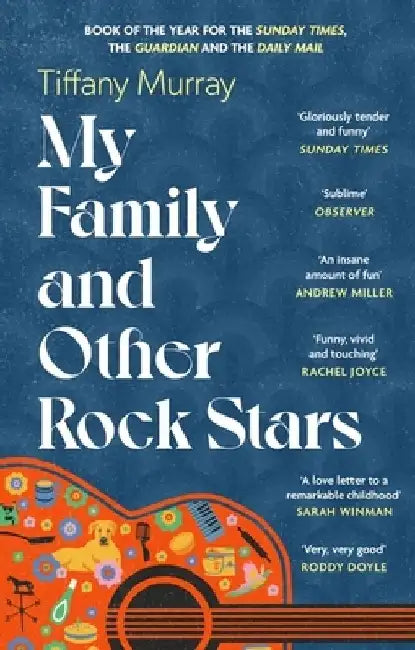 My Family and Other Rock Stars: ‘Gloriously tender and funny . . . a bohemian rhapsody of her very own' Sunday Times Book of the Year by Tiffany Murray