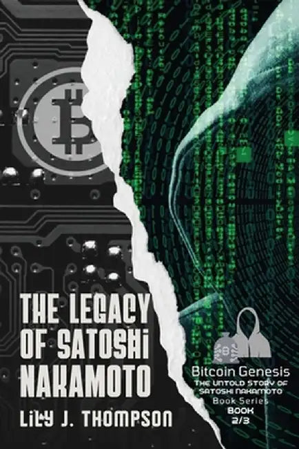 The Legacy of Satoshi Nakamoto: The Rise and Fall of Bitcoin's Enigmatic Founder and the Future of Cryptocurrencies by Lily J Thompson