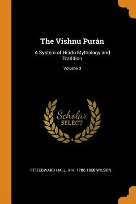 The Vishnu Purán: A System of Hindu Mythology and Tradition; Volume 3 by Fitzedward Hall