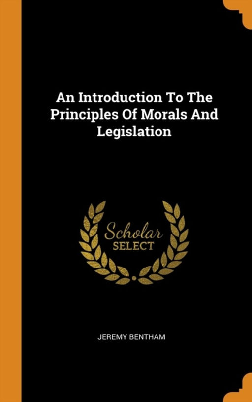An Introduction to the Principles of Morals and Legislation by Bentham, Jeremy