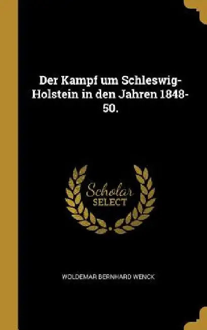 Der Kampf um Schleswig-Holstein in den Jahren 1848-50. by Woldemar Bernhard Wenck