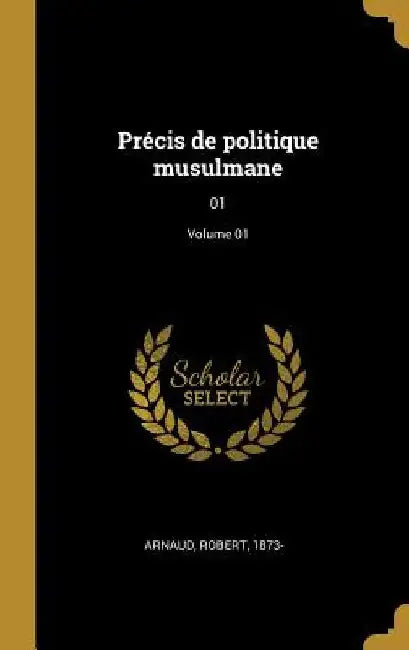 Précis de politique musulmane: 01; Volume 01 by Robert Arnaud
