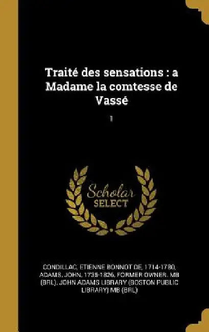 Traité des sensations: a Madame la comtesse de Vassé 1 by Etienne Bonnot De Condillac