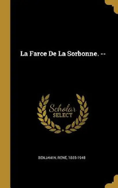 La Farce De La Sorbonne. -- by Benjamin René 1885-1948