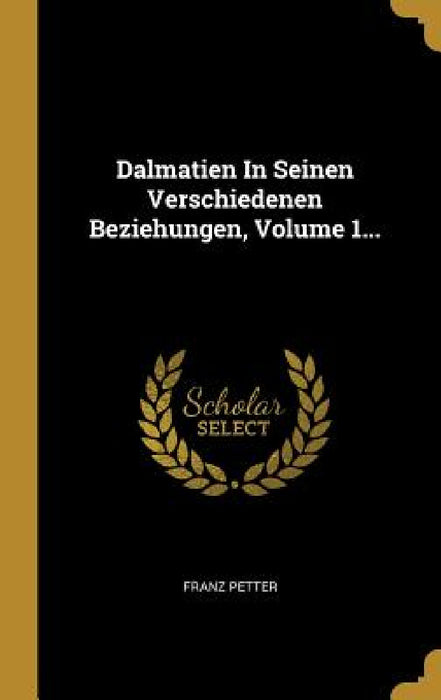 Dalmatien In Seinen Verschiedenen Beziehungen, Volume 1... by Franz Petter