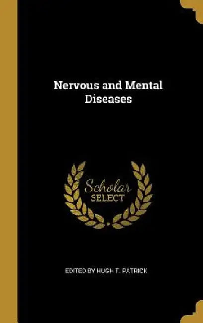 Nervous and Mental Diseases by Edited Hugh T. Patrick