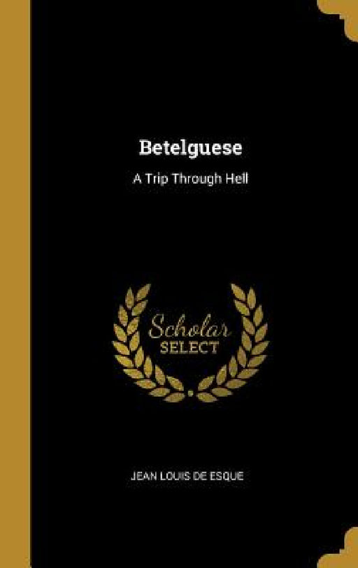 Betelguese: A Trip Through Hell by Jean Louis De Esque