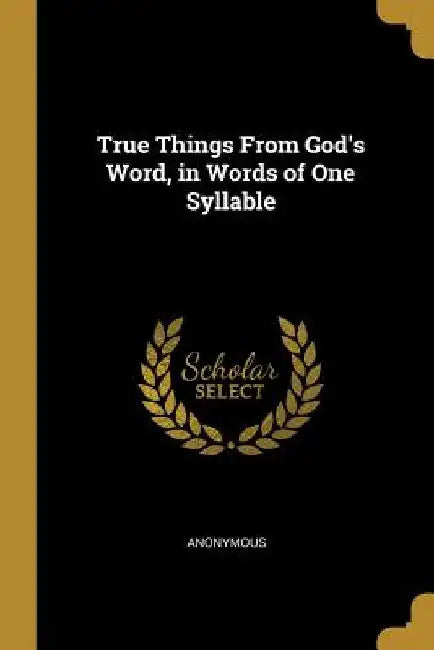 True Things From God's Word, in Words of One Syllable by Anonymous