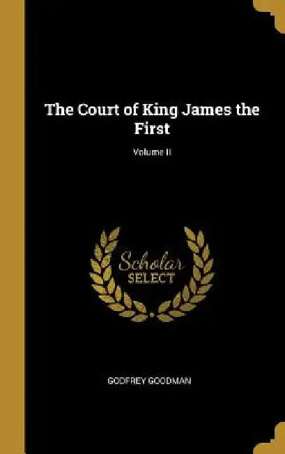 The Court of King James the First; Volume II by Godfrey Goodman