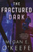 The Fractured Dark by Megan E. O'Keefe