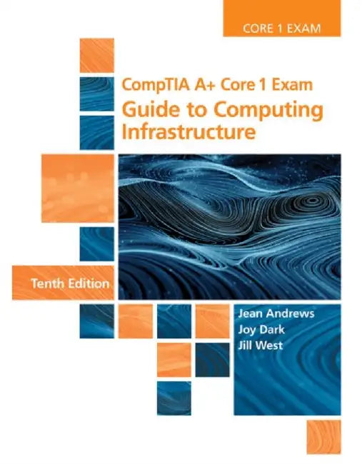 Comptia A+ Core 1 Exam: Guide to Computing Infrastructure by Jean Andrews