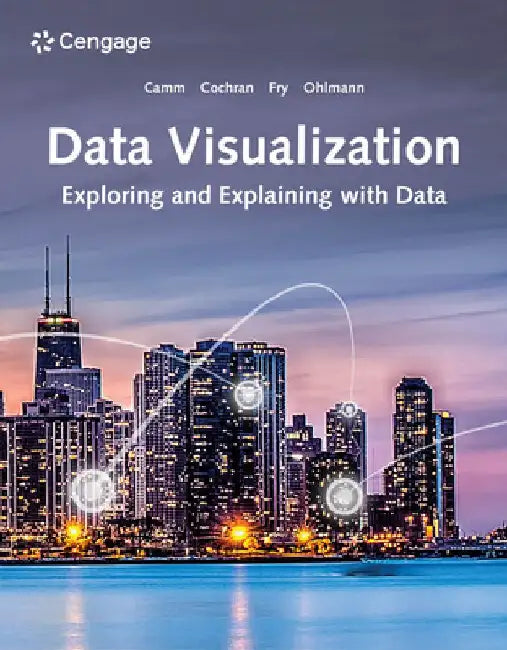 Data Visualization: Exploring and Explaining with Data by Jeffrey D. Camm