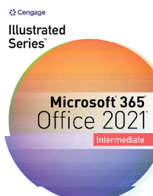 Illustrated Series Collection, Microsoft 365 & Office 2021 Intermediate by David Beskeen, Carol Cram, Jennifer Duffy