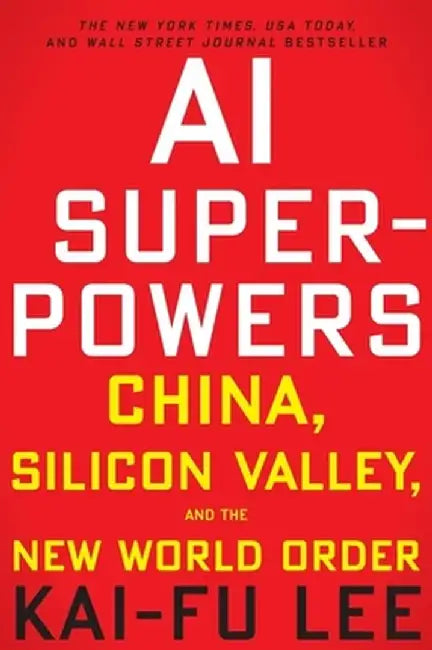 AI Superpowers: China, Silicon Valley, and the New World Order by Kai-Fu Lee